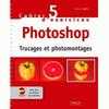 photo Editions Eyrolles / VM Cahier n°5 d'exercices Photoshop Trucages et Photomontages de Pascal Curtil